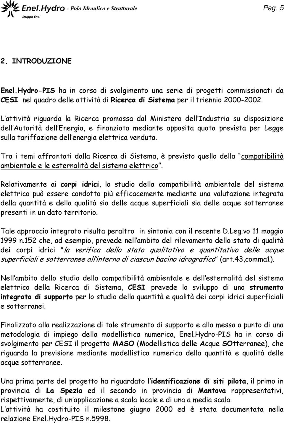 L attività riguarda la Ricerca promossa dal Ministero dell Industria su disposizione dell Autorità dell Energia, e finanziata mediante apposita quota prevista per Legge sulla tariffazione dell