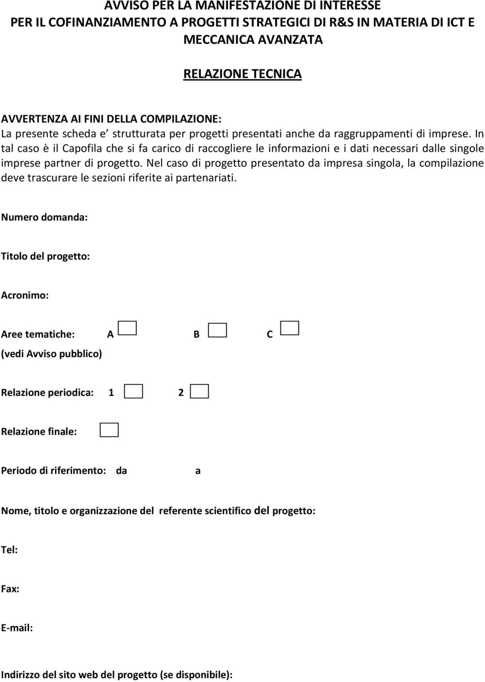 In tal caso è il Capofila che si fa carico di raccogliere le informazioni e i dati necessari dalle singole imprese partner di progetto.