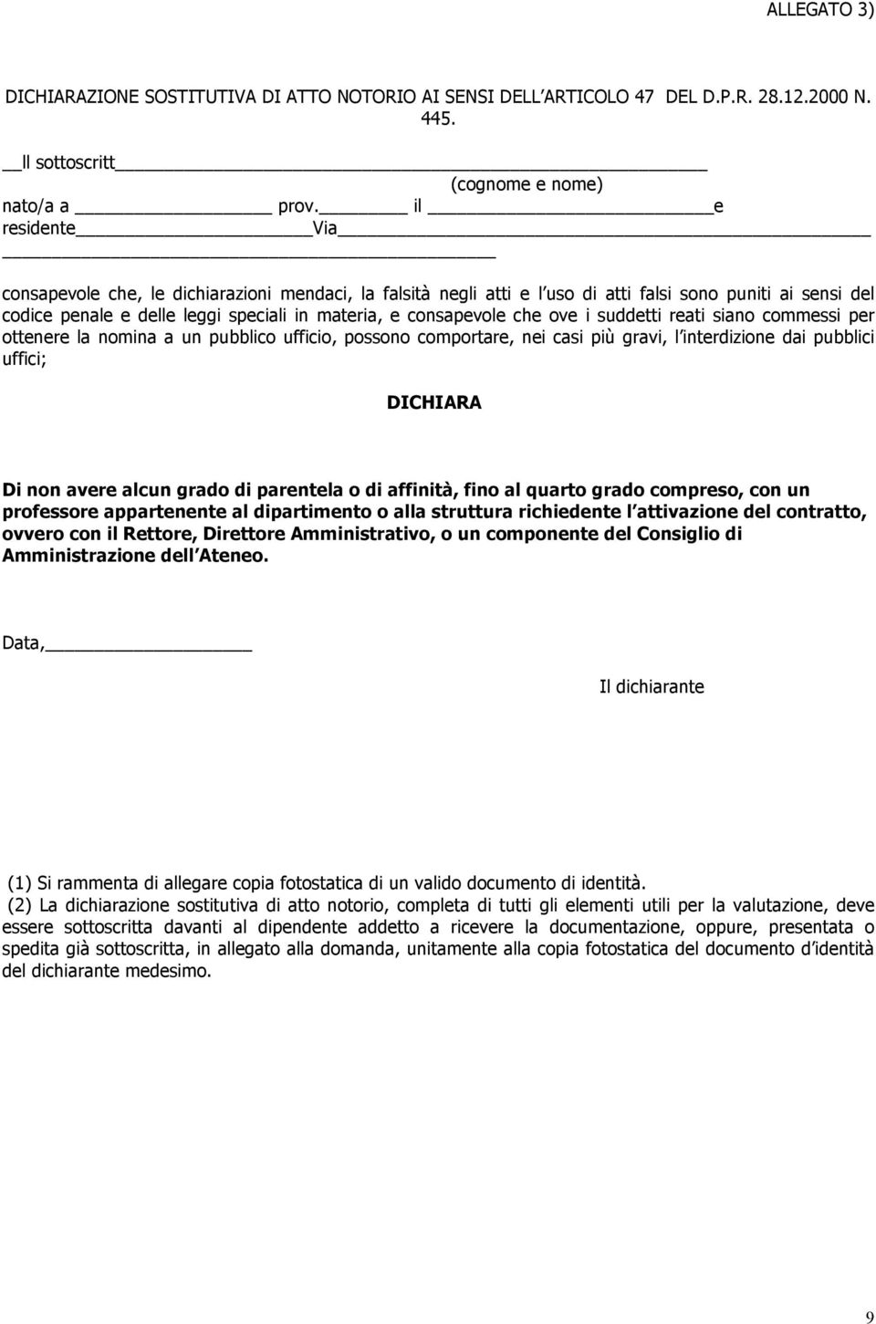 ove i suddetti reati siano commessi per ottenere la nomina a un pubblico ufficio, possono comportare, nei casi più gravi, l interdizione dai pubblici uffici; DICHIARA Di non avere alcun grado di