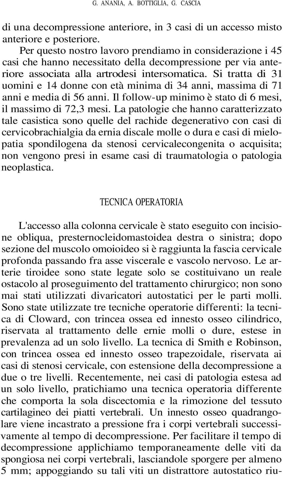 Si tratta di 31 uomini e 14 donne con età minima di 34 anni, massima di 71 anni e media di 56 anni. Il follow-up minimo è stato di 6 mesi, il massimo di 72,3 mesi.