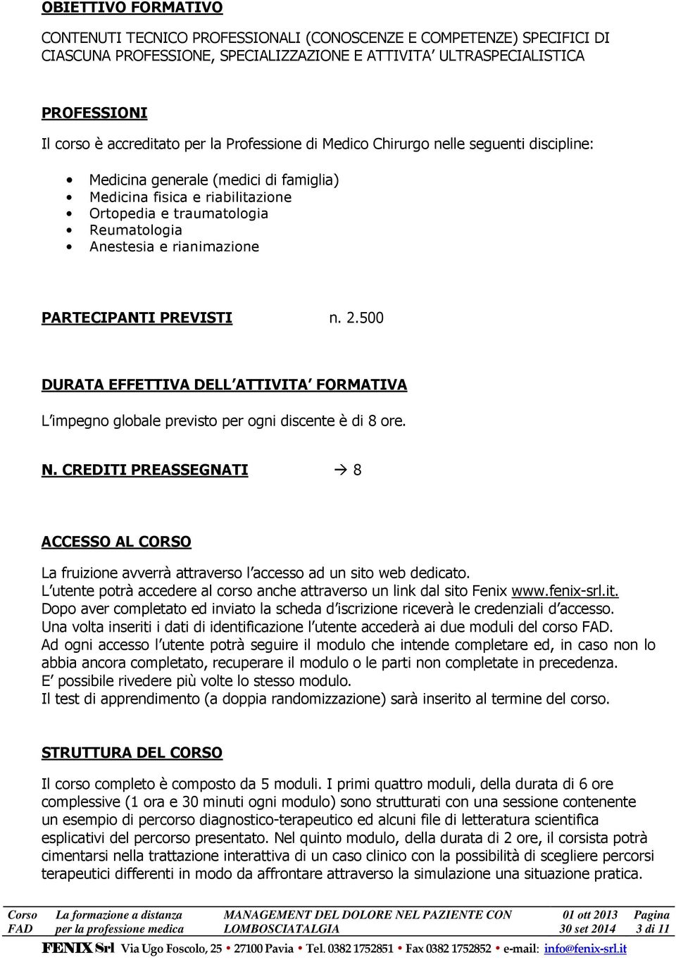 PARTECIPANTI PREVISTI n. 2.500 DURATA EFFETTIVA DELL ATTIVITA FORMATIVA L impegno globale previsto per ogni discente è di 8 ore. N.