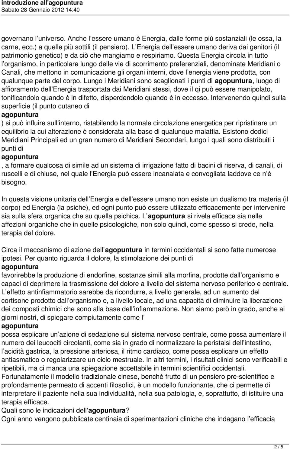 Questa Energia circola in tutto l organismo, in particolare lungo delle vie di scorrimento preferenziali, denominate Meridiani o Canali, che mettono in comunicazione gli organi interni, dove l