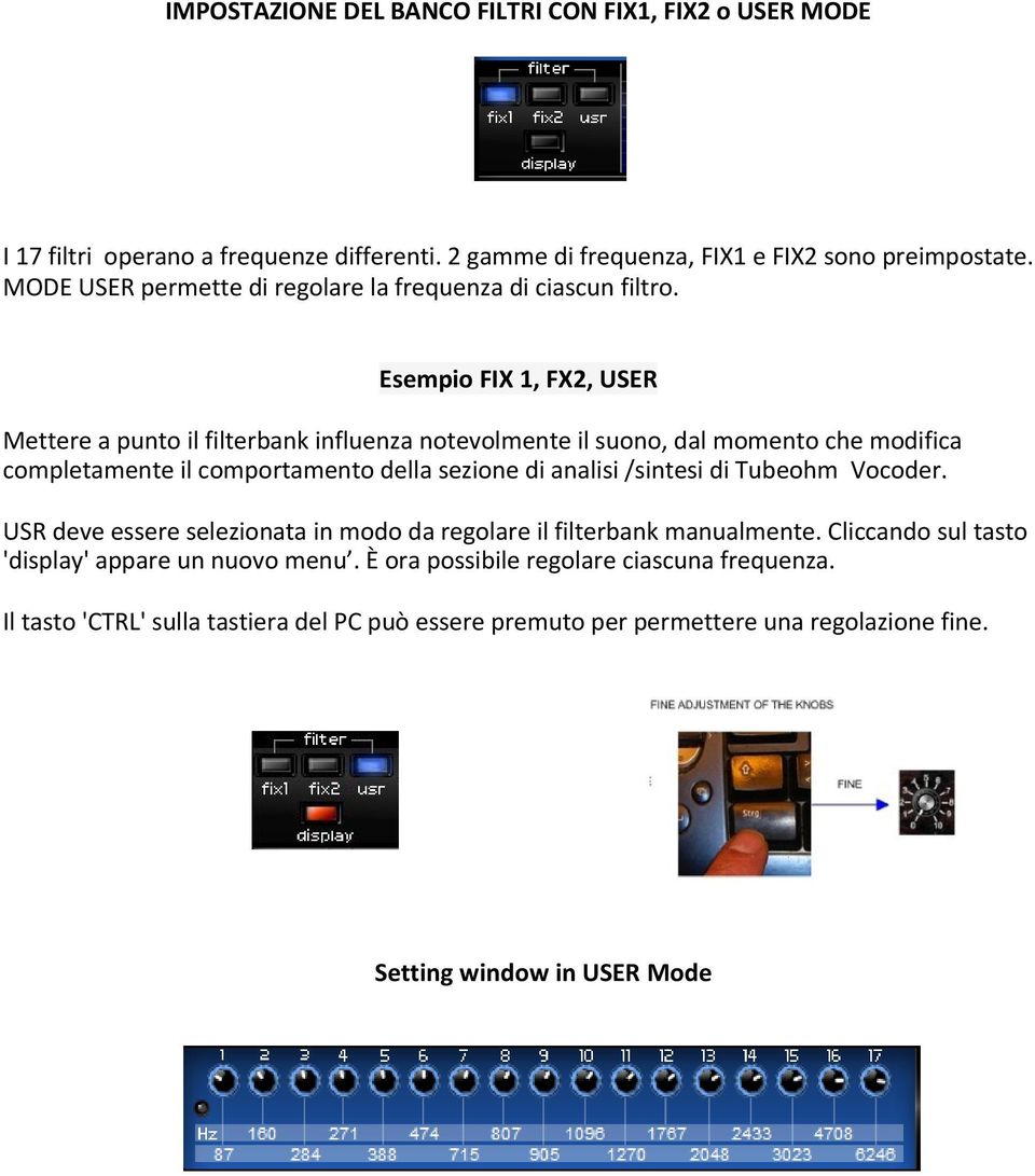 Esempio FIX 1, FX2, USER Mettere a punto il filterbank influenza notevolmente il suono, dal momento che modifica completamente il comportamento della sezione di analisi