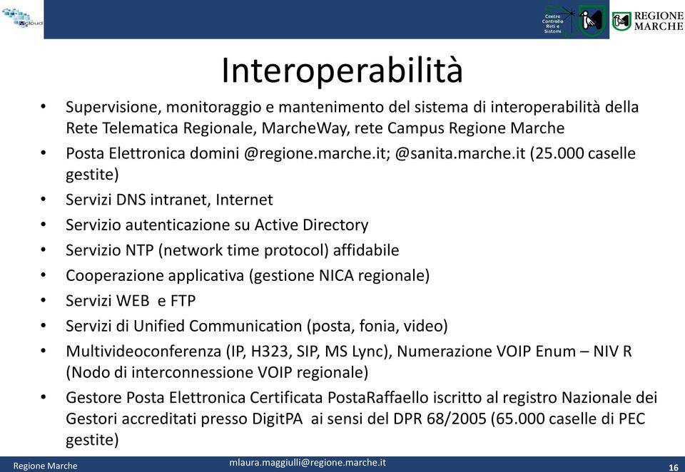 000 caselle gestite) Servizi DNS intranet, Internet Servizio autenticazione su Active Directory Servizio NTP (network time protocol) affidabile Cooperazione applicativa (gestione NICA regionale)