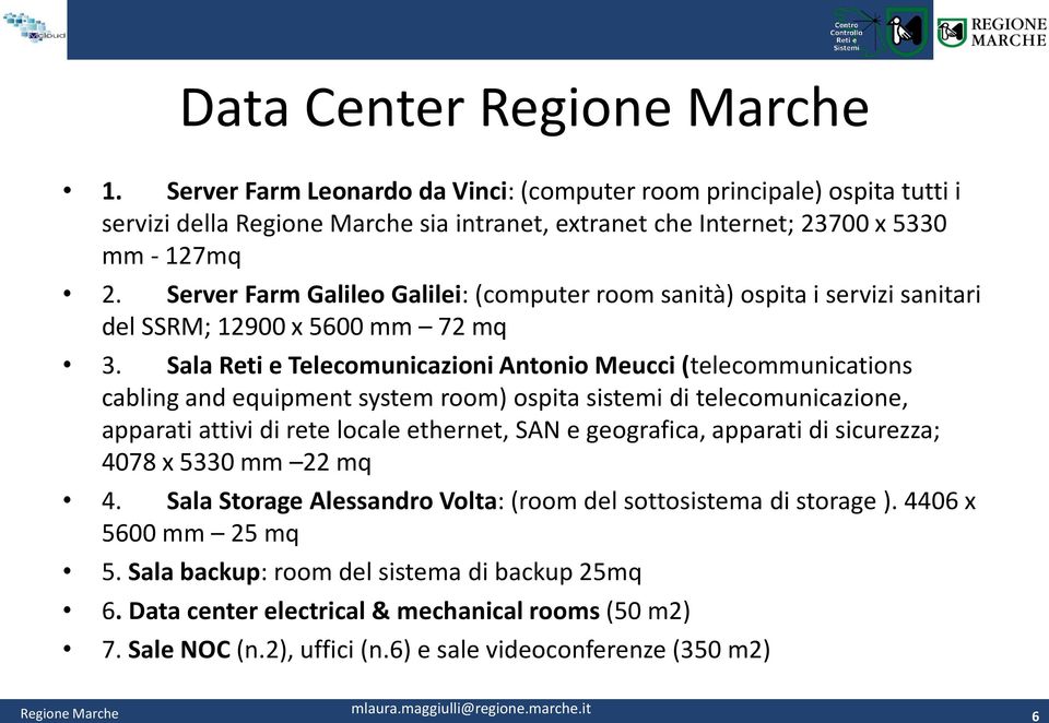 Sala Reti e Telecomunicazioni Antonio Meucci (telecommunications cabling and equipment system room) ospita sistemi di telecomunicazione, apparati attivi di rete locale ethernet, SAN e