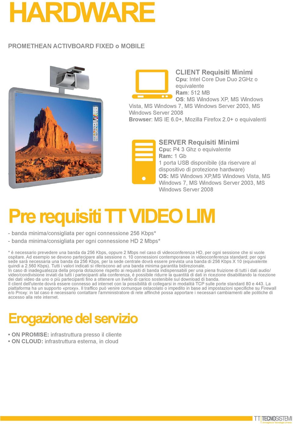 0+ o equivalenti SERVER Requisiti Minimi Cpu: P4 3 Ghz o equivalente Ram: 1 Gb 1 porta USB disponibile (da riservare al dispositivo di protezione hardware) OS: MS Windows XP,MS Windows Vista, MS