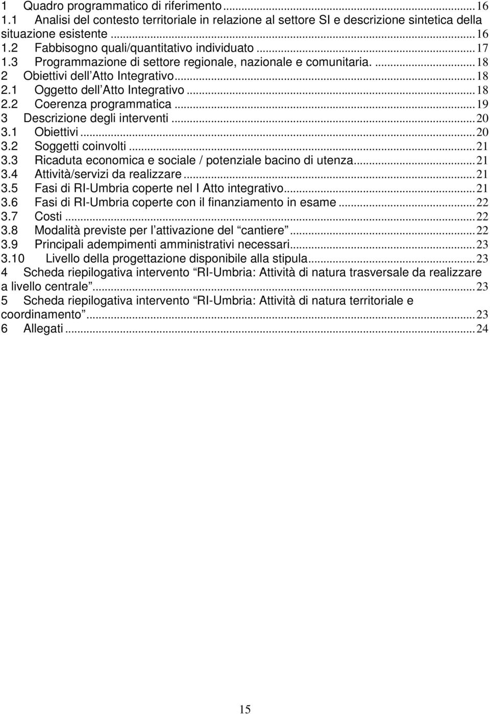 ..19 3 Descrizione degli interventi...20 3.1 Obiettivi...20 3.2 Soggetti coinvolti...21 3.3 Ricaduta economica e sociale / potenziale bacino di utenza...21 3.4 Attività/servizi da realizzare...21 3.5 Fasi di RI-Umbria coperte nel I Atto integrativo.