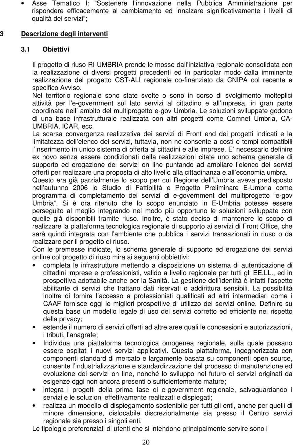 1 Obiettivi Il progetto di riuso RI-UMBRIA prende le mosse dall iniziativa regionale consolidata con la realizzazione di diversi progetti precedenti ed in particolar modo dalla imminente