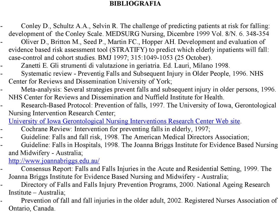 Development and evaluation of evidence based risk assessment tool (STRATIFY) to predict which elderly inpatients will fall: case-control and cohort studies. BMJ 1997; 315:1049-1053 (25 October).