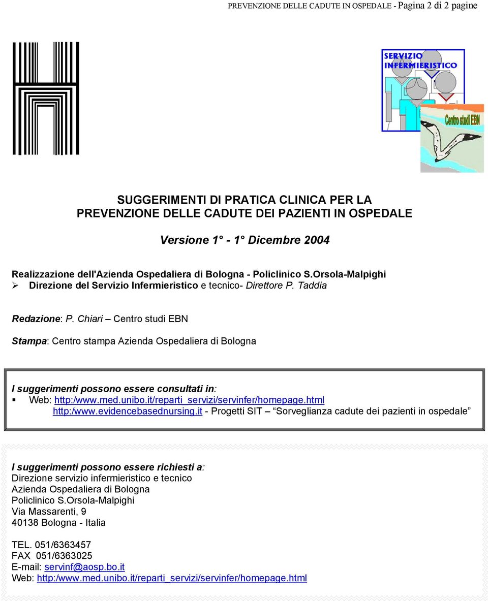 Chiari Centro studi EBN Stampa: Centro stampa Azienda Ospedaliera di Bologna I suggerimenti possono essere consultati in: Web: http:/www.med.unibo.it/reparti_servizi/servinfer/homepage.html http:/www.