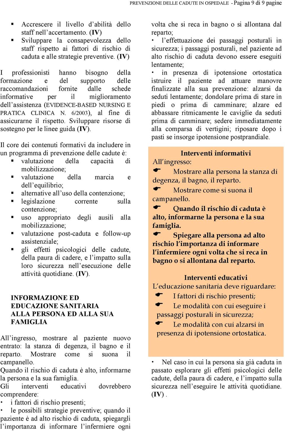 (IV) I professionisti hanno bisogno della formazione e del supporto delle raccomandazioni fornite dalle schede informative per il miglioramento dell assistenza (EVIDENCE-BASED NURSING E PRATICA