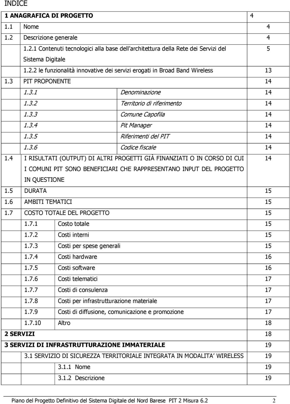 4 I RISULTATI (OUTPUT) DI ALTRI PROGETTI GIÀ FINANZIATI O IN CORSO DI CUI 14 I COMUNI PIT SONO BENEFICIARI CHE RAPPRESENTANO INPUT DEL PROGETTO IN QUESTIONE 1.5 DURATA 15 1.6 AMBITI TEMATICI 15 1.