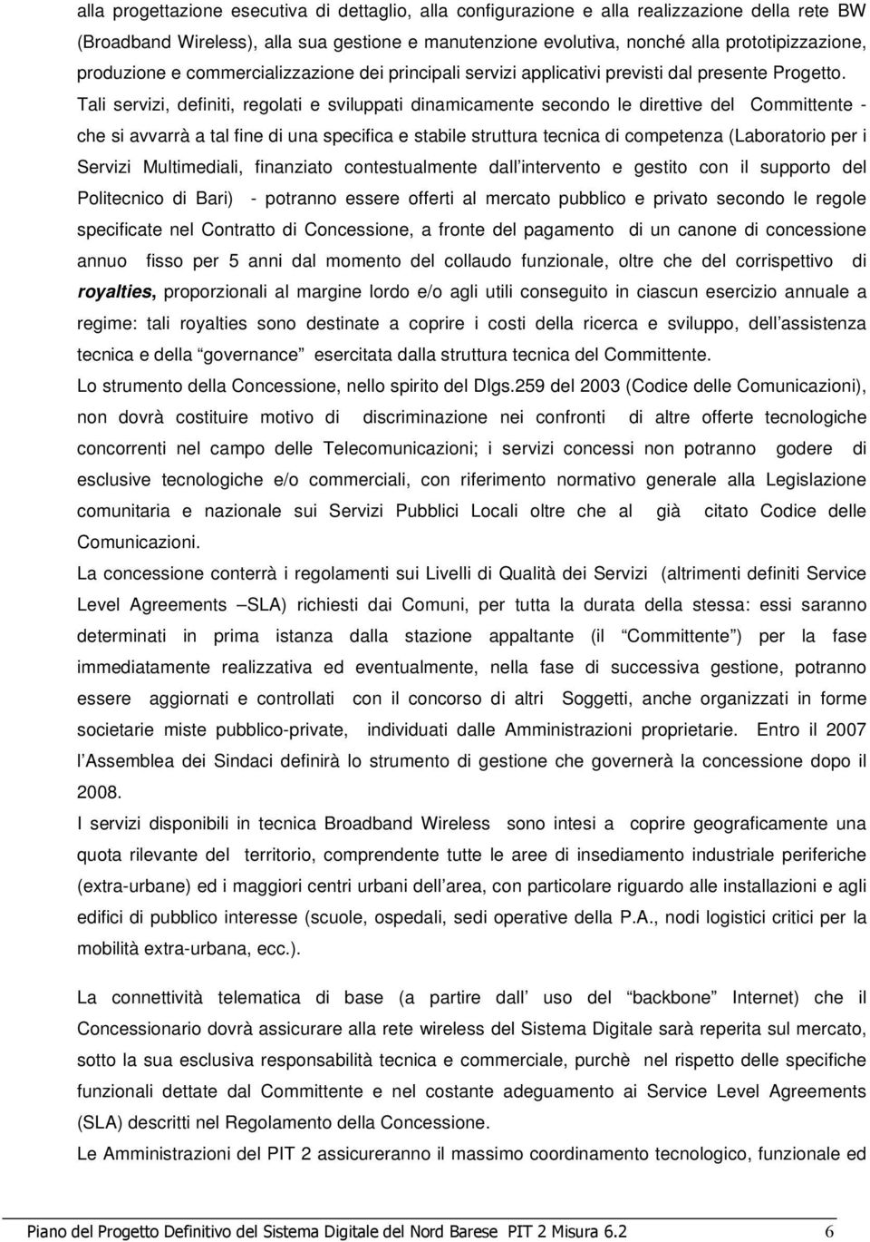 Tali servizi, definiti, regolati e sviluppati dinamicamente secondo le direttive del Committente - che si avvarrà a tal fine di una specifica e stabile struttura tecnica di competenza (Laboratorio