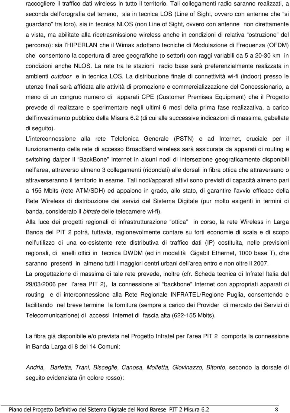 Sight, ovvero con antenne non direttamente a vista, ma abilitate alla ricetrasmissione wireless anche in condizioni di relativa ostruzione del percorso): sia l HIPERLAN che il Wimax adottano tecniche