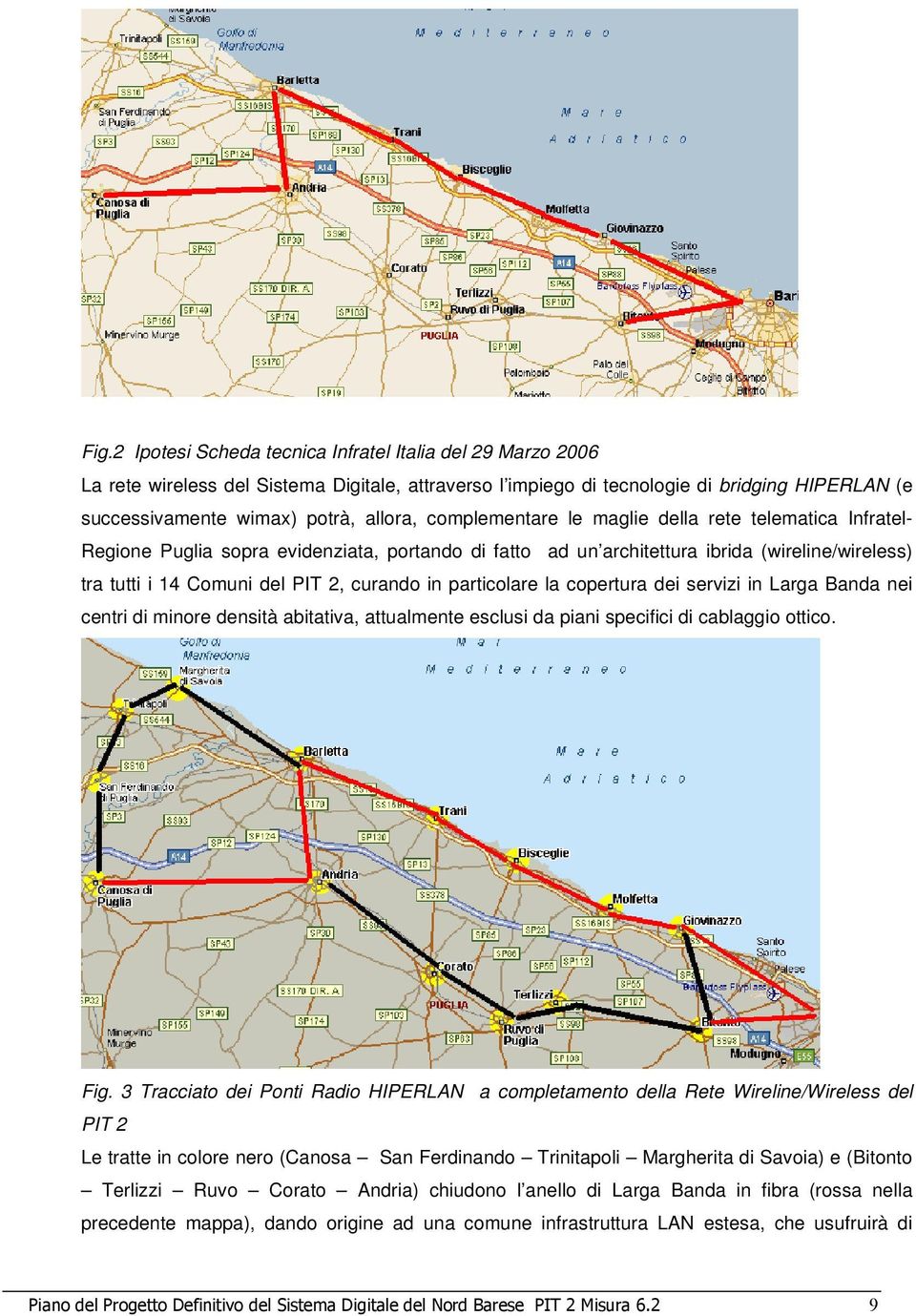 particolare la copertura dei servizi in Larga Banda nei centri di minore densità abitativa, attualmente esclusi da piani specifici di cablaggio ottico. Fig.