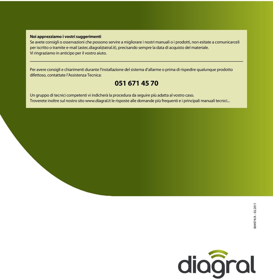 Per avere consigli e chiarimenti durante l installazione del sistema d allarme o prima di rispedire qualunque prodotto difettoso, contattate l Assistenza Tecnica: 051 671 45 70 Un