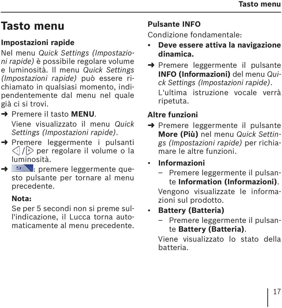 Viene visualizzato il menu Quick Settings (Impostazioni rapide). Premere leggermente i pulsanti / per regolare il volume o la luminosità.