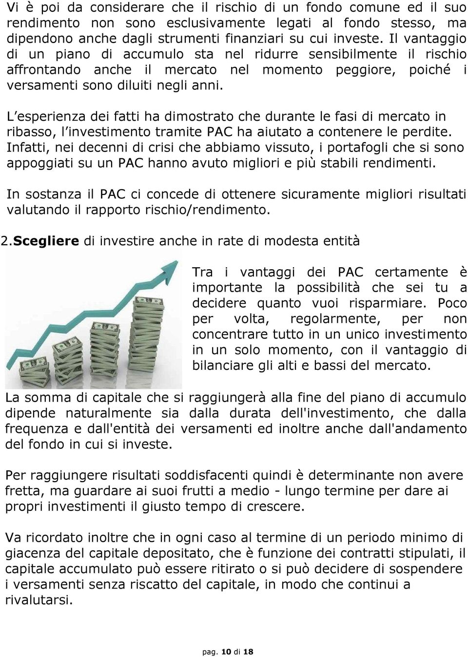 L esperienza dei fatti ha dimostrato che durante le fasi di mercato in ribasso, l investimento tramite PAC ha aiutato a contenere le perdite.