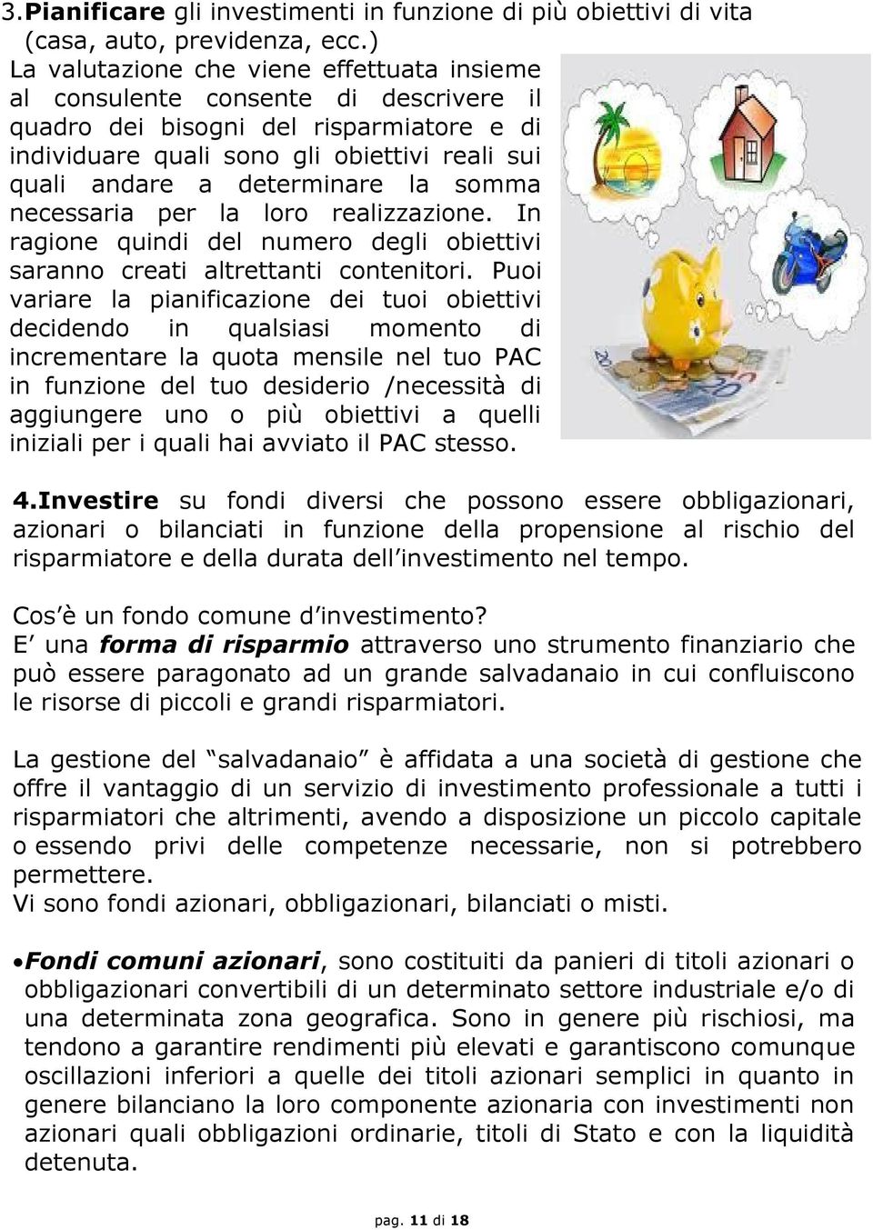 determinare la somma necessaria per la loro realizzazione. In ragione quindi del numero degli obiettivi saranno creati altrettanti contenitori.