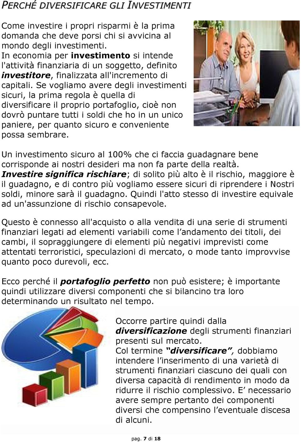 Se vogliamo avere degli investimenti sicuri, la prima regola è quella di diversificare il proprio portafoglio, cioè non dovrò puntare tutti i soldi che ho in un unico paniere, per quanto sicuro e