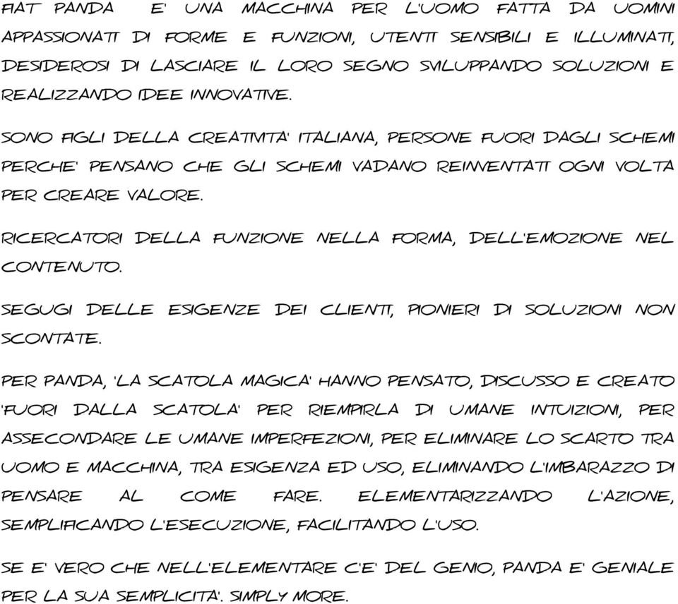 RICERCATORI DELLA FUNZIONE NELLA FORMA, DELL'EMOZIONE NEL CONTENUTO. SEGUGI DELLE ESIGENZE DEI CLIENTI, PIONIERI DI SOLUZIONI NON SCONTATE.