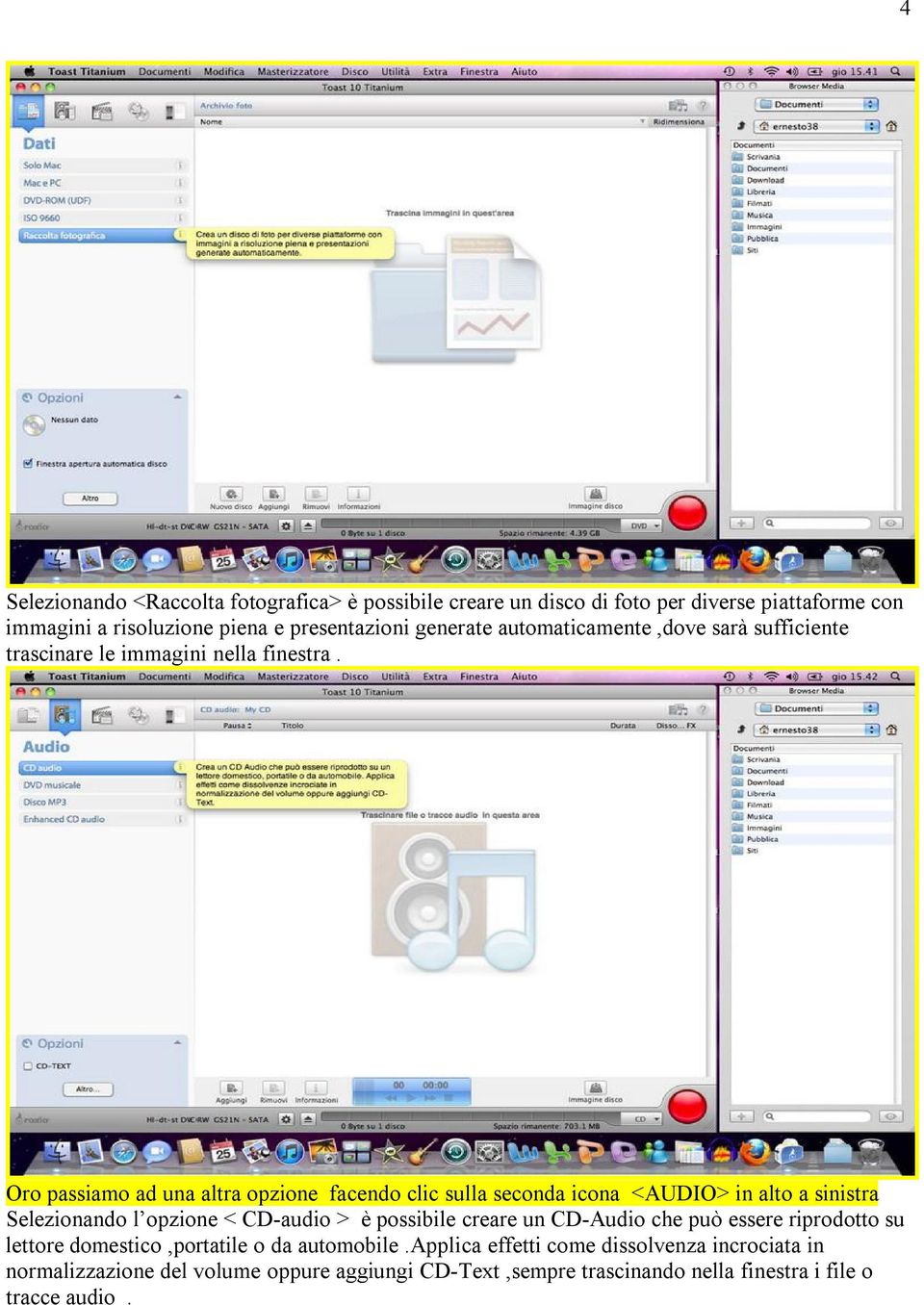 Oro passiamo ad una altra opzione facendo clic sulla seconda icona <AUDIO> in alto a sinistra Selezionando l opzione < CD-audio > è possibile creare un