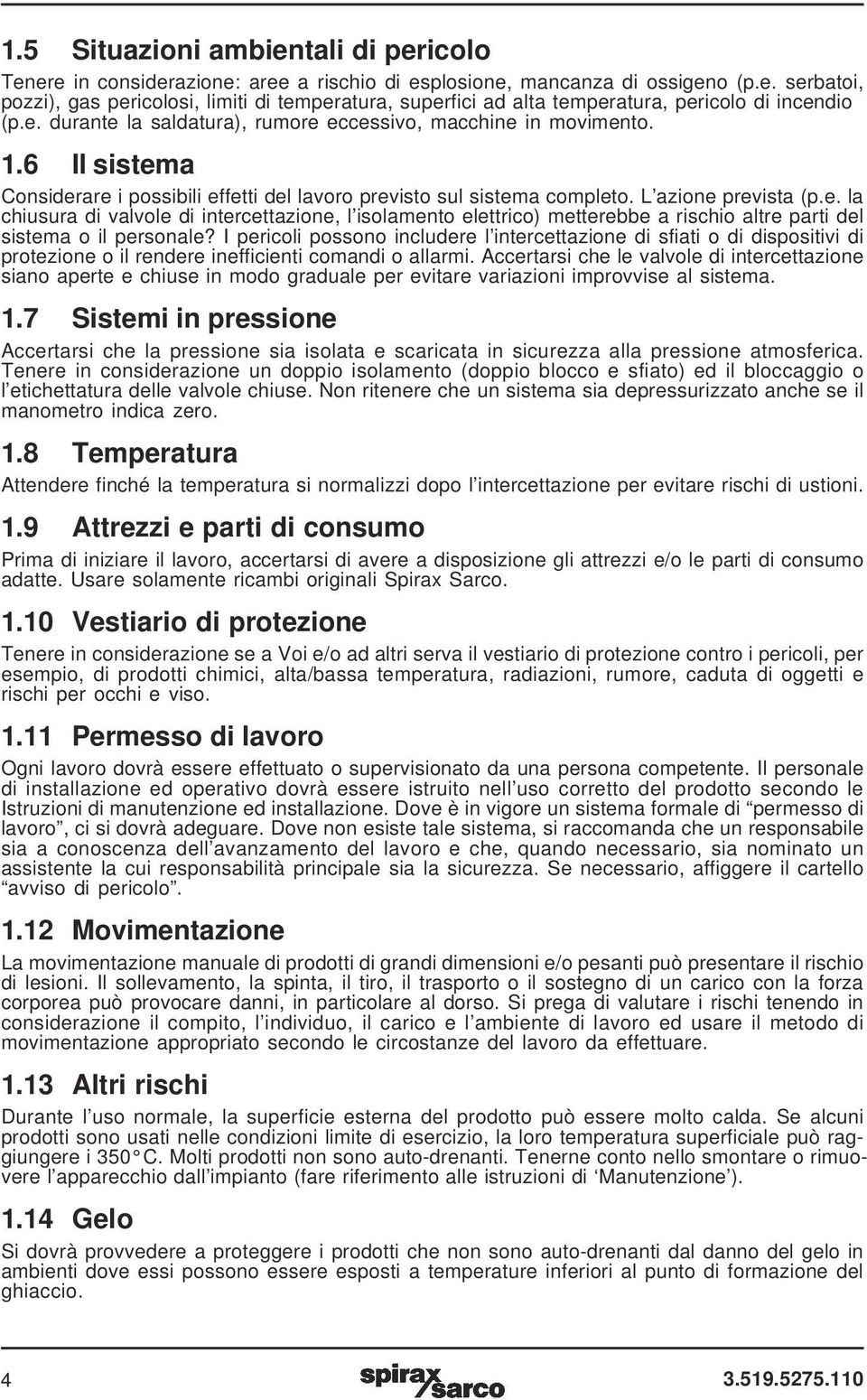 I pericoli possono includere l intercettazione di sfiati o di dispositivi di protezione o il rendere inefficienti comandi o allarmi.