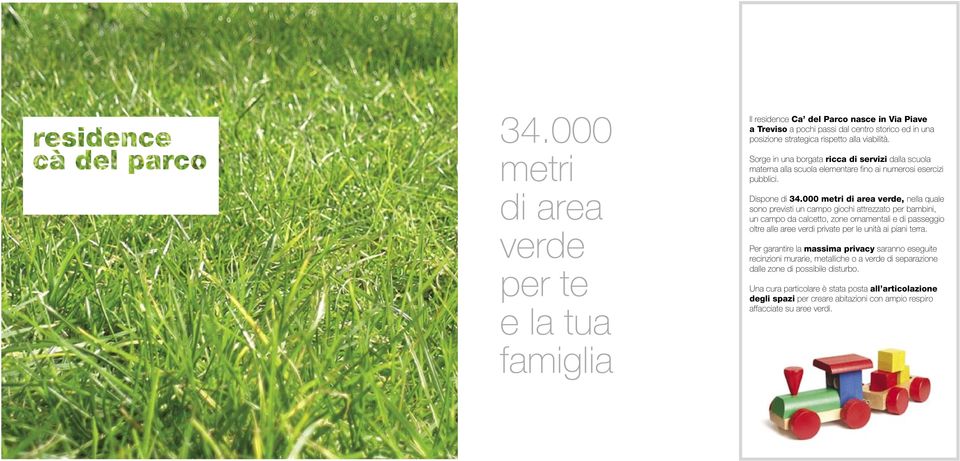 000 metri di area verde, nella quale sono previsti un campo giochi attrezzato per bambini, un campo da calcetto, zone ornamentali e di passeggio oltre alle aree verdi private per le unità ai piani