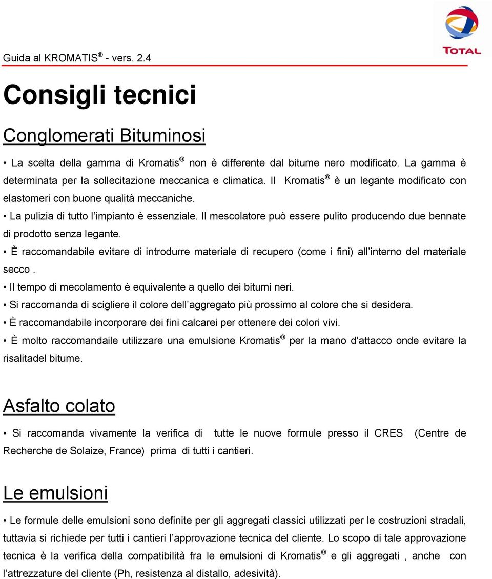 Il mescolatore può essere pulito producendo due bennate di prodotto senza legante. È raccomandabile evitare di introdurre materiale di recupero (come i fini) all interno del materiale secco.