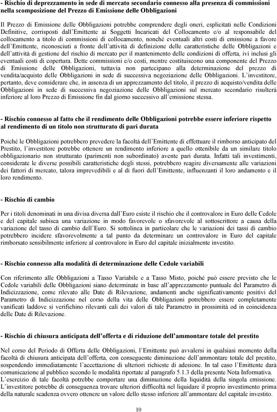 commissioni di collocamento, nonché eventuali altri costi di emissione a favore dell Emittente, riconosciuti a fronte dell attività di definizione delle caratteristiche delle Obbligazioni e dell