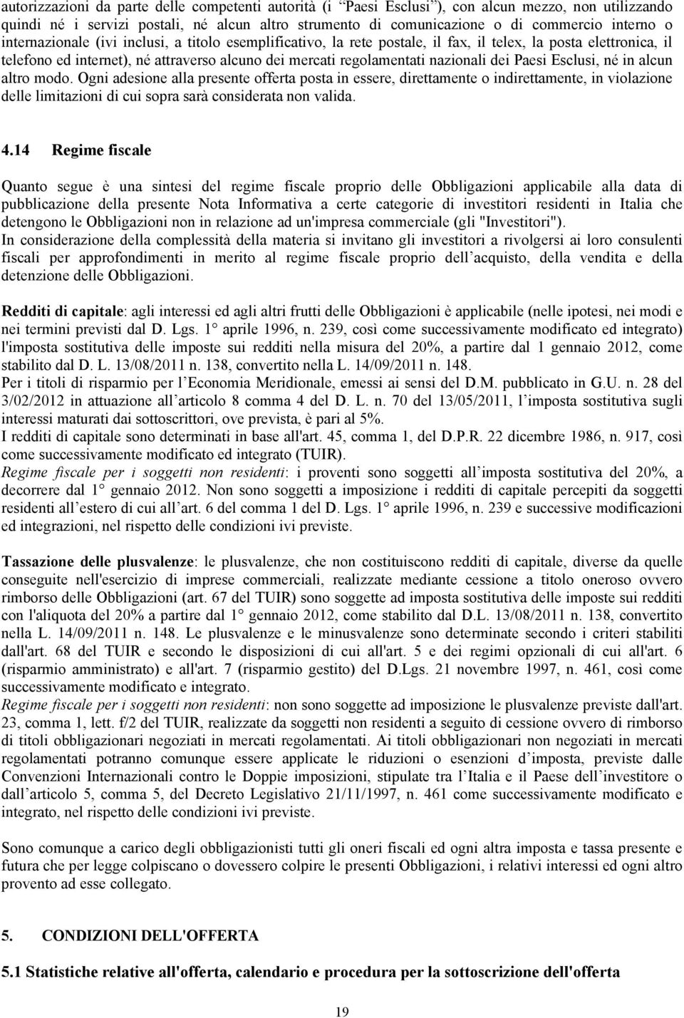 Paesi Esclusi, né in alcun altro modo. Ogni adesione alla presente offerta posta in essere, direttamente o indirettamente, in violazione delle limitazioni di cui sopra sarà considerata non valida. 4.