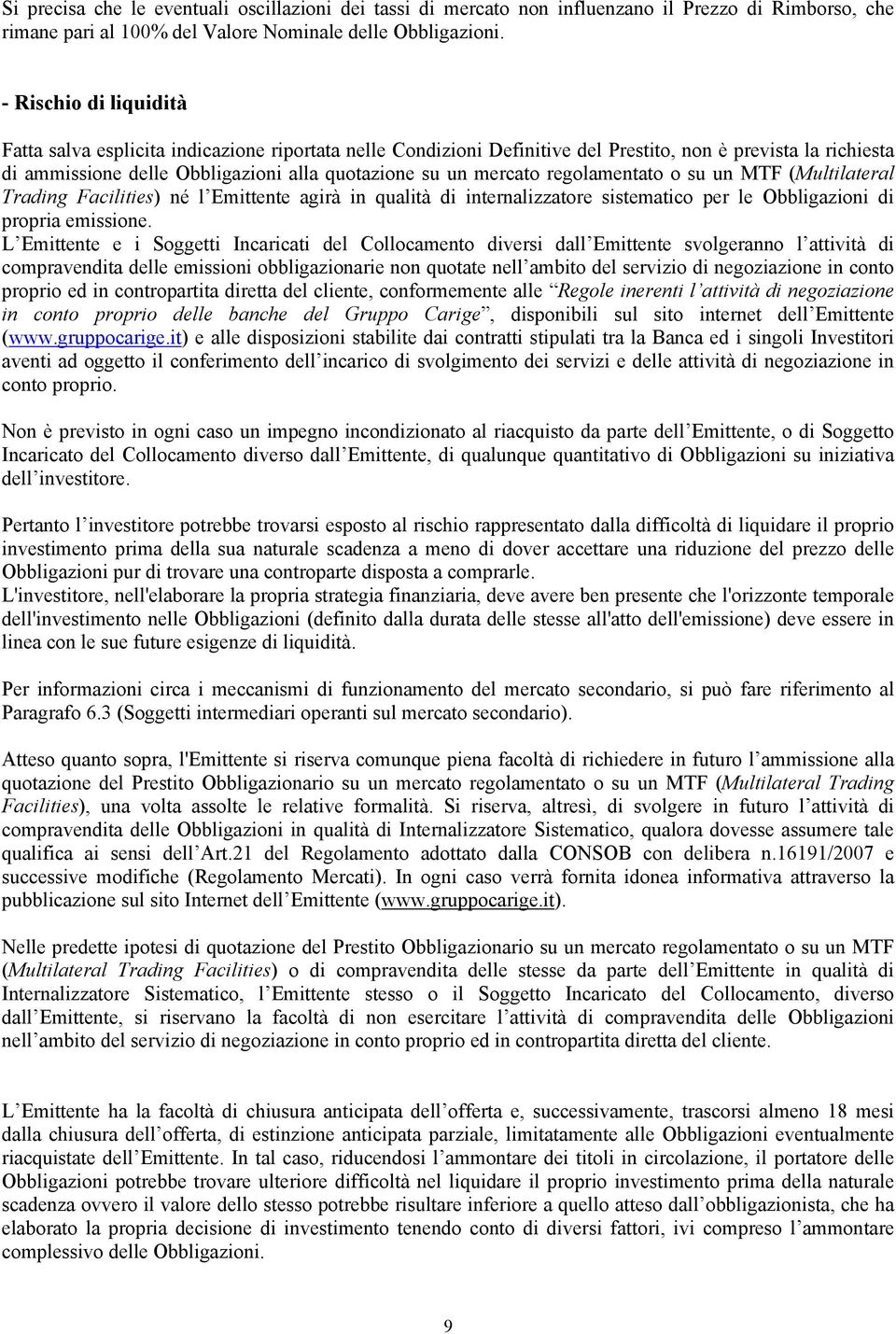 regolamentato o su un MTF (Multilateral Trading Facilities) né l Emittente agirà in qualità di internalizzatore sistematico per le Obbligazioni di propria emissione.