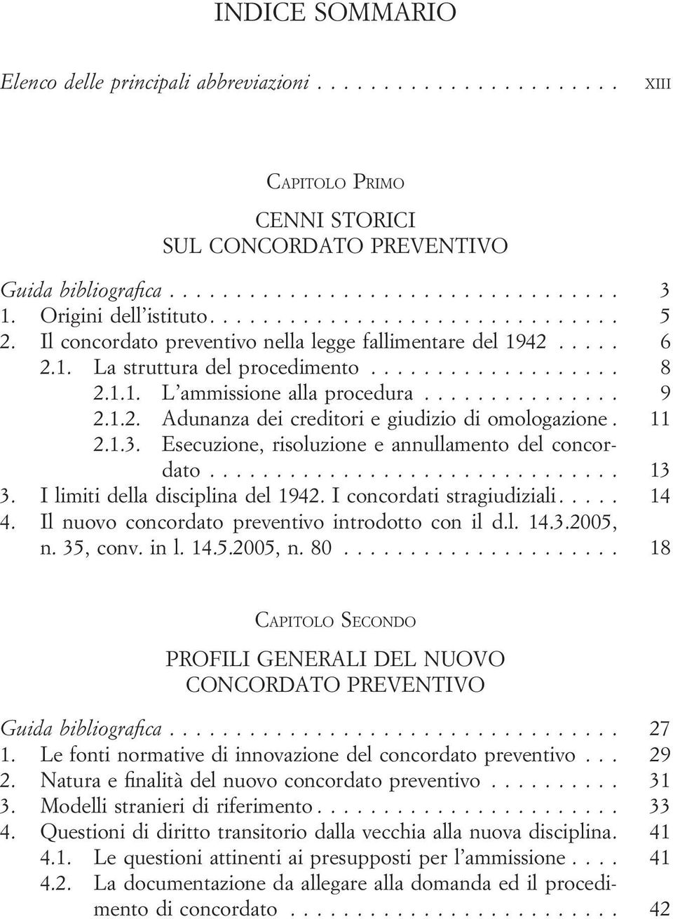 11 2.1.3. Esecuzione, risoluzione e annullamento del concordato... 13 3. I limiti della disciplina del 1942. I concordati stragiudiziali.... 14 4. Il nuovo concordato preventivo introdotto con il d.l. 14.3.2005, n.