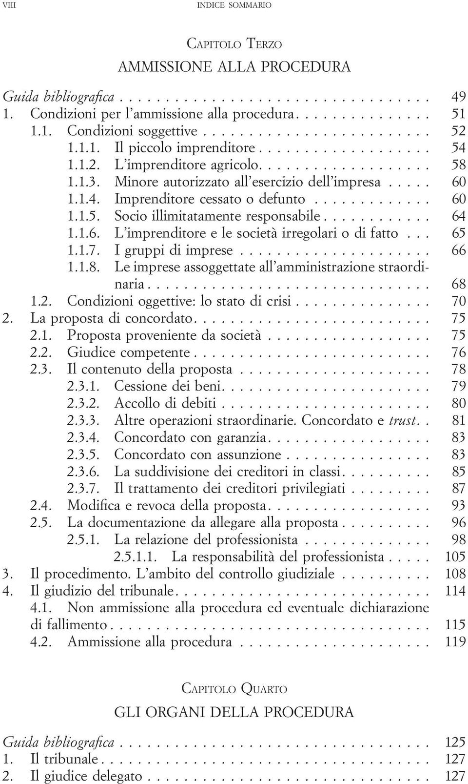 .. 65 1.1.7. I gruppi di imprese... 66 1.1.8. Le imprese assoggettate all amministrazione straordinaria... 68 1.2. Condizioni oggettive: lo stato di crisi... 70 2. La proposta di concordato.... 75 2.