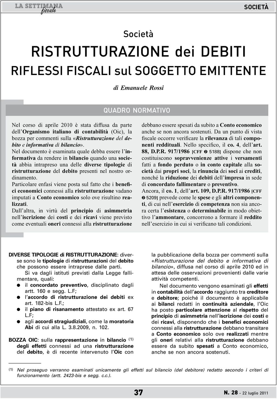 Nel documento è esaminata quale debba essere l informativa da rendere in bilancio quando una società abbia intrapreso una delle diverse tipologie di ristrutturazione del debito presenti nel nostro