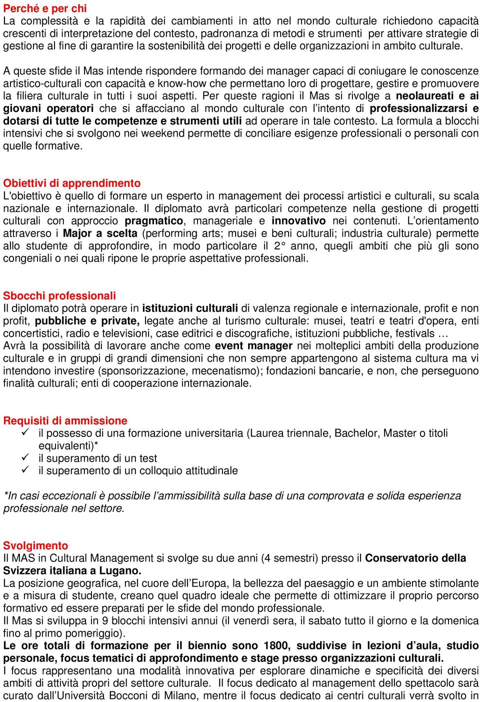 A queste sfide il Mas intende rispondere formando dei manager capaci di coniugare le conoscenze artistico-culturali con capacità e know-how che permettano loro di progettare, gestire e promuovere la