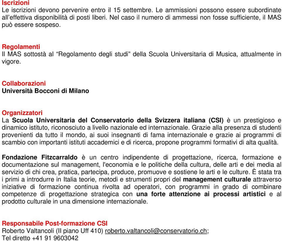 Collaborazioni Università Bocconi di Milano Organizzatori La Scuola Universitaria del Conservatorio della Svizzera italiana (CSI) è un prestigioso e dinamico istituto, riconosciuto a livello