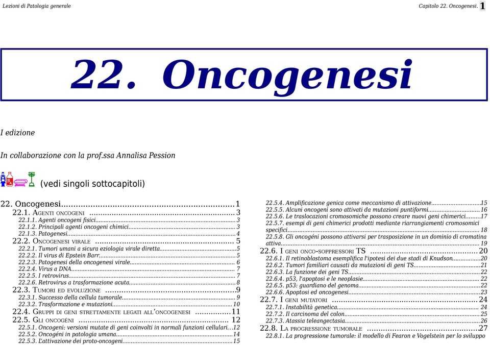 .. 6 22.2.4. Virus a DNA... 7 22.2.5. I retrovirus... 7 22.2.6. Retrovirus a trasformazione acuta... 8 22.3. TUMORI ED EVOLUZIONE...9 22.5.4. Amplificazione genica come meccanismo di attivazione.