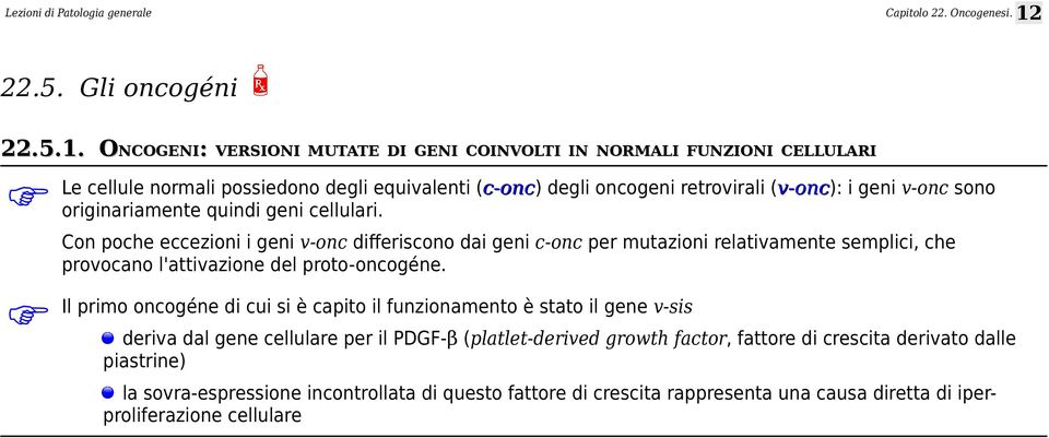 Con poche eccezioni i geni v-onc differiscono dai geni c-onc per mutazioni relativamente semplici, che provocano l'attivazione del proto-oncogéne.