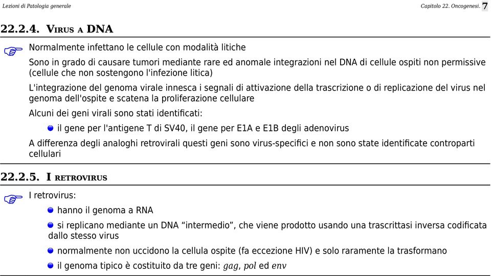 sostengono l'infezione litica) L'integrazione del genoma virale innesca i segnali di attivazione della trascrizione o di replicazione del virus nel genoma dell'ospite e scatena la proliferazione