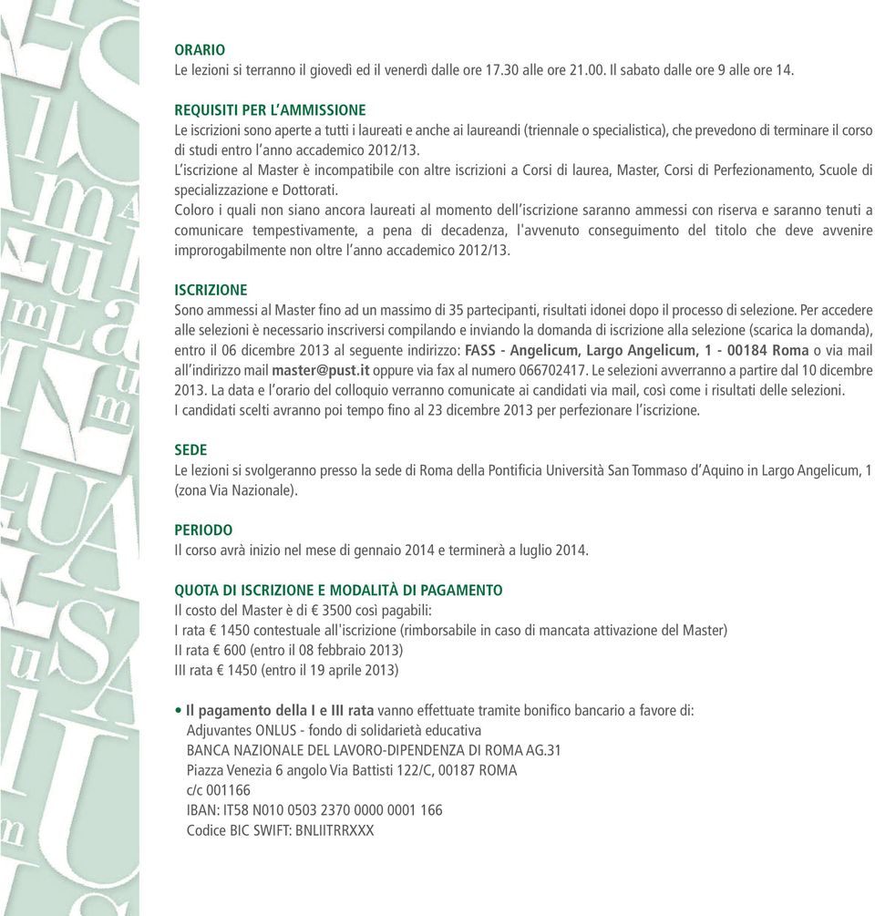 L iscrizione al Master è incompatibile con altre iscrizioni a Corsi di laurea, Master, Corsi di Perfezionamento, Scuole di specializzazione e Dottorati.