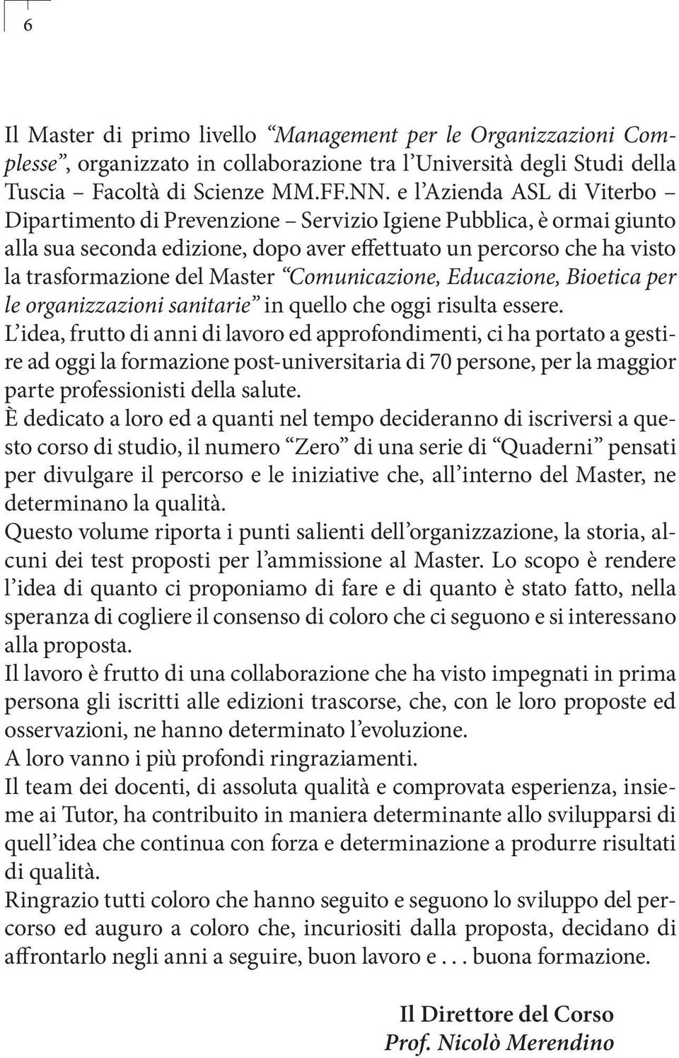 Comunicazione, Educazione, Bioetica per le organizzazioni sanitarie in quello che oggi risulta essere.