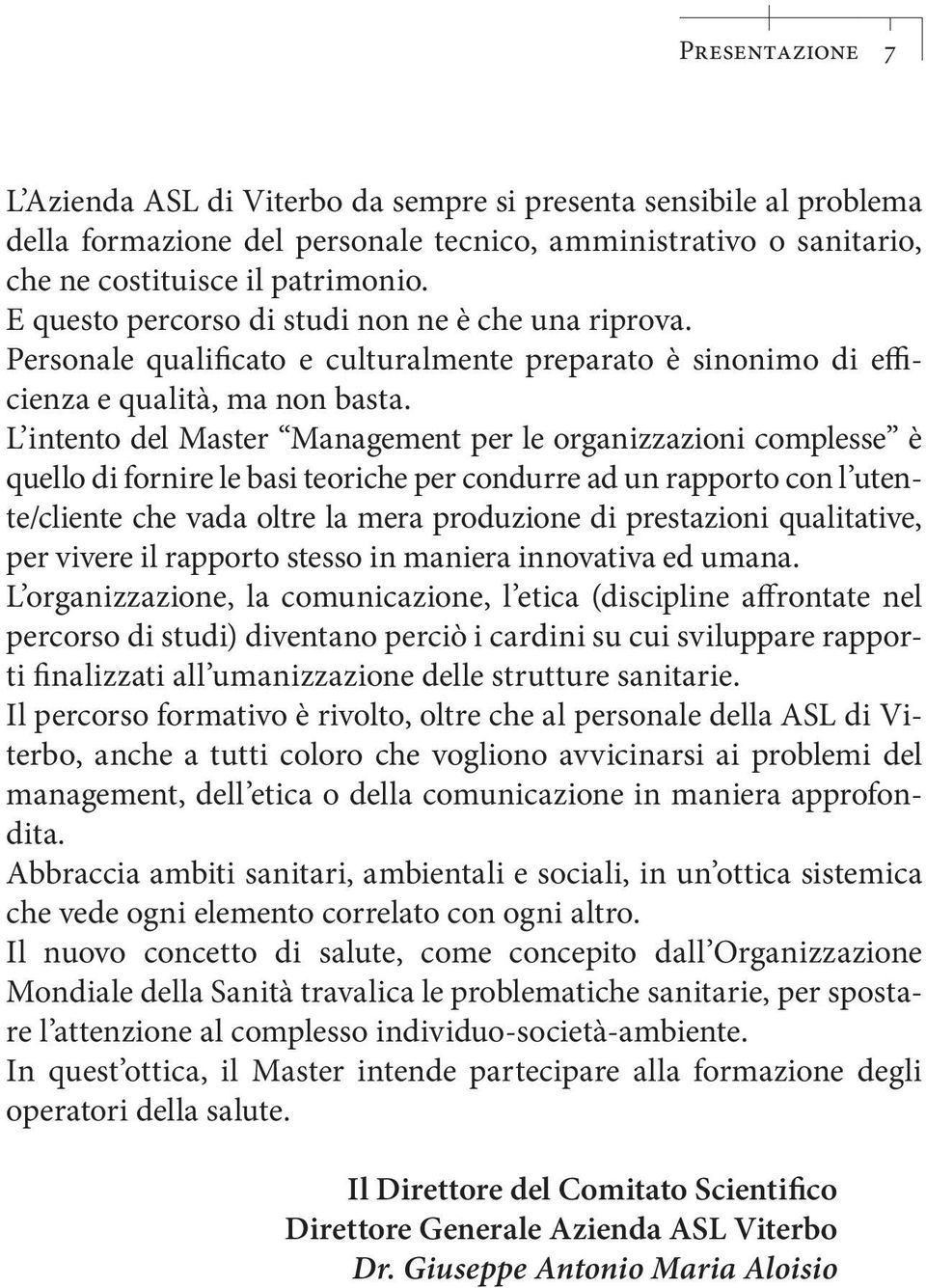 L intento del Master Management per le organizzazioni complesse è quello di fornire le basi teoriche per condurre ad un rapporto con l utente/cliente che vada oltre la mera produzione di prestazioni