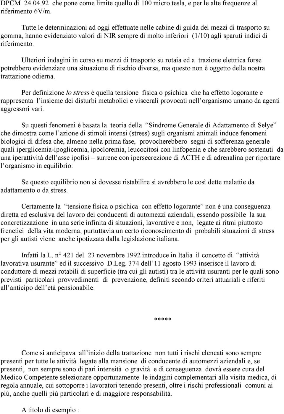 Ulteriori indagini in corso su mezzi di trasporto su rotaia ed a trazione elettrica forse potrebbero evidenziare una situazione di rischio diversa, ma questo non è oggetto della nostra trattazione