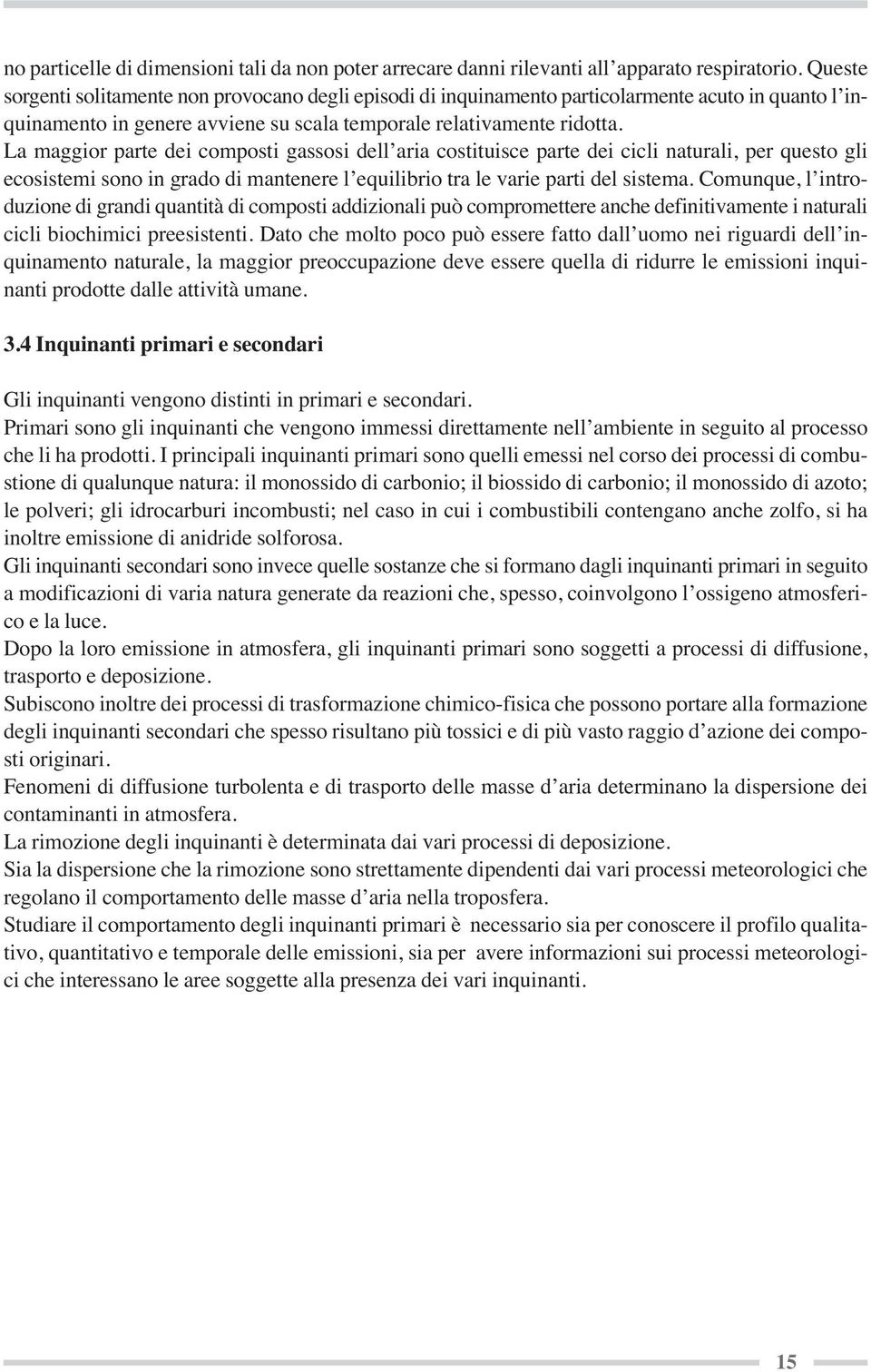 La maggior parte dei composti gassosi dell aria costituisce parte dei cicli naturali, per questo gli ecosistemi sono in grado di mantenere l equilibrio tra le varie parti del sistema.