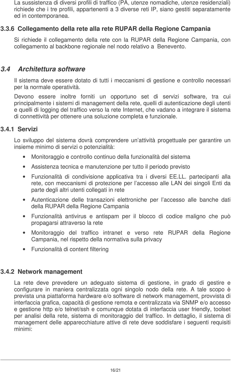 relativo a Benevento. 3.4 Architettura software Il sistema deve essere dotato di tutti i meccanismi di gestione e controllo necessari per la normale operatività.