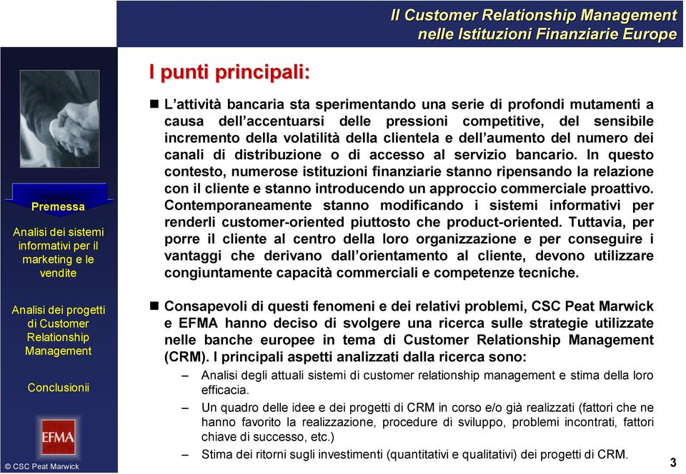 In questo contesto, numerose istituzioni finanziarie stanno ripensando la relazione con il cliente e stanno introducendo un approccio commerciale proattivo.