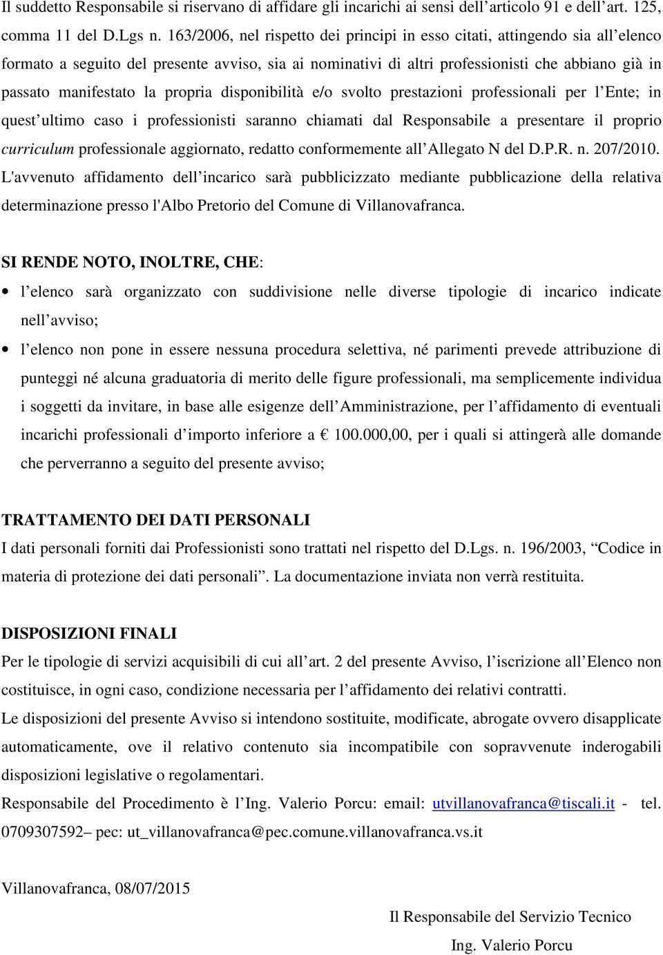 la propria disponibilità e/o svolto prestazioni professionali per l Ente; in quest ultimo caso i professionisti saranno chiamati dal Responsabile a presentare il proprio curriculum professionale