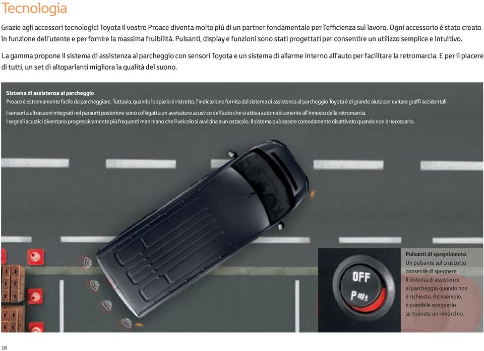 La gamma propone il sistema di assistenza al parcheggio con sensori Toyota e un sistema di allarme interno all auto per facilitare la retromarcia.