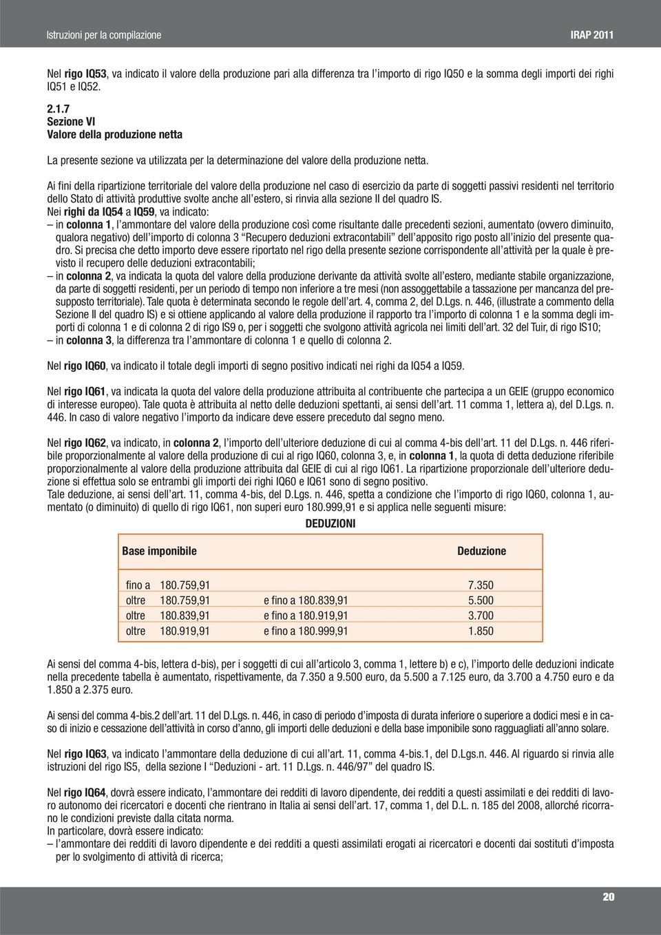 Ai fini della ripartizione territoriale del valore della produzione nel caso di esercizio da parte di soggetti passivi residenti nel territorio dello Stato di attività produttive svolte anche all